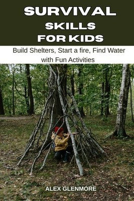 ''SURVIVAL SKILLS FOR KIDS Build Shelters, Start a Fire, Find Water etc'' Ppk 2025