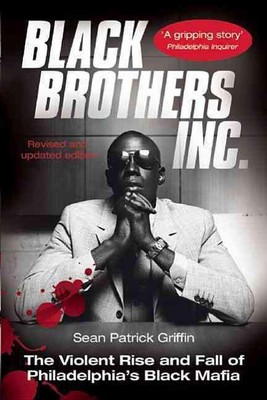 Black Brothers, Inc.: Der gewalttätige Aufstieg und Fall von Philadelphias schwarzer Mafia von