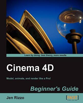 Cinema 4D Beginner's Guide: Model, Animate, and Render Like a Pr