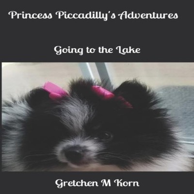 Princess Piccadilly's Adventures Going to the Lake Gretchen M Kor