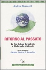 Ritorno al passato. La fine dell'era del petrolio e il futuro che ci attende. C