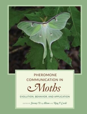 Pheromone Communication in Moths: Evolution, Behavior, and Application: New