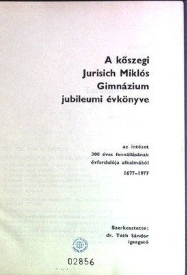 A köszegi Jurisich Miklos Gimnazium jubileumi evkönyve az intezet 300 eves fenna