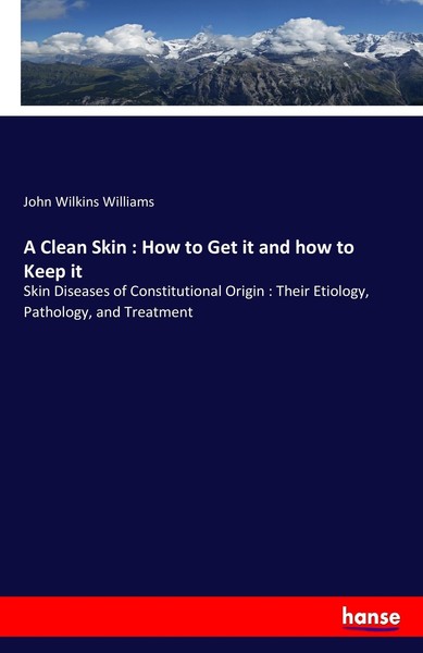 A Clean Skin : How To Get It And How To Keep It ~ John Wilki ... 9783744763233-image