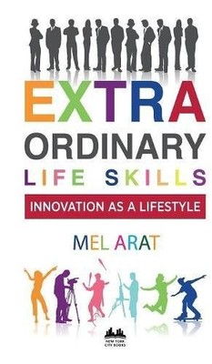 EXTRAORDINARY LIFE SKILLS: INNOVATION AS A LIFESTYLE By Mel Arat - Hardcover NEW
