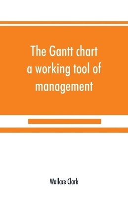 Wallace Clark The Gantt chart, a working tool of management (Taschenbuch)