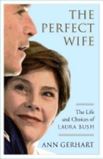 The Perfect Wife: The Life and Choices of Laura Bush by Ann Gerhart: Used