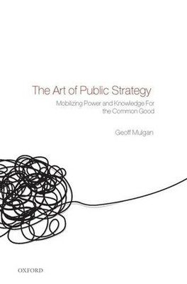 The Art of Public Strategy: Mobilizing Power and Knowledge for the Common Good b