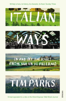 Italian Ways: On and Off the Rails from Milan to Palermo - Parks, Tim