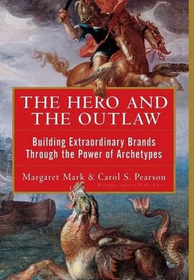 The Hero and the Outlaw: Building Extraordinary Brands Through the Power of...