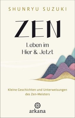 Zen   Leben im Hier & Jetzt Kleine Geschichten und Unterweisungen des Zen-Mei...