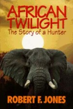 African Twilight: The Story of a Hunter by Robert F Jones: Used