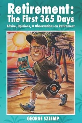 Retirement: the First 365 Days : Advice, Opinions, Observations G