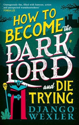 How to Become the Dark Lord and Die Trying by Django Wexler Paperback Book