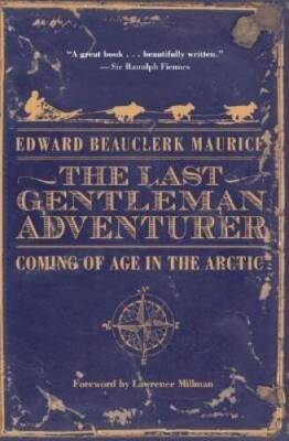 The Last Gentleman Adventurer: Coming of Age in the Arctic - VERY GOOD