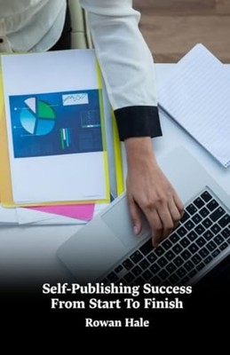 Self-Publishing Success From Start To Finish - A Practi - paperback NEW ROWAN. H