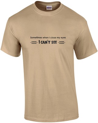 Sometimes When I Close My Eyes, I Can't See. T-shirt