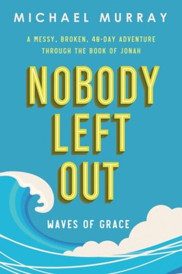 Nobody Left Out: Waves of Grace: A Messy, Broken, 40-Day Adventure Through t...