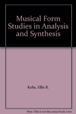 Musical form: Studies in analysis and synthesis by Ellis B. Kohs