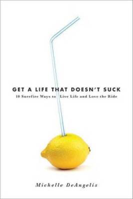 Get a Life That Doesnt Suck: 10 Surefire Ways to Live Life and Love t - GOOD