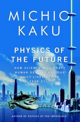Physics of the Future: How Science Will Shape Human Destiny and Our Daily...