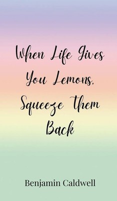 Benjamin Caldwell | When Life Gives You Lemons, Squeeze Them Back | Buch (2025)