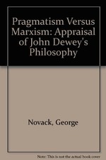 PRAGMATISM VERSUS MARXISM: APPRAISAL OF JOHN DEWEY'S By George Novack
