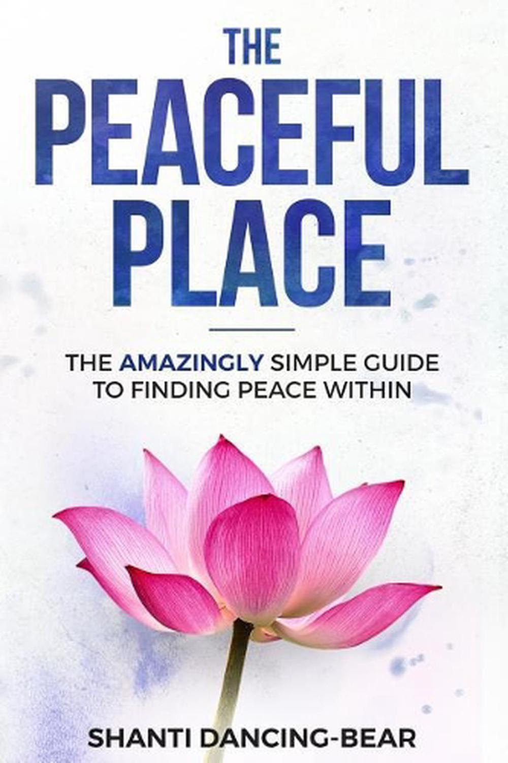 The Peaceful Place: The AMAZINGLY Simple Guide to Finding Peace Within by Shanti