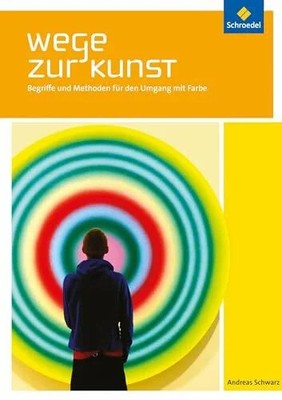 Wege zur Kunst: Begriffe und Methoden für den Umgang mit Farbe Buch Schroedel