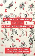 Critical Concepts for the Creative Humanities, Hardcover by Van Der Tuin, Iri...