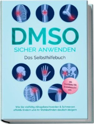 DMSO sicher anwenden - Das Selbsthilfebuch: Wie Sie vielfältig Alltagsbeschwerde