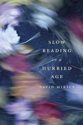 Slow Reading in a Hurried Age by David Mikics - 9780674724723