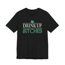 St Patricks Day Irish Drink Up Bitches, Funny Quote Unisex Tee, Humor Women