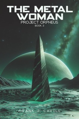 The Metal Woman (Project Orpheus, Book 3) - paperback NEW FRANK J. CAVILL 22/04/