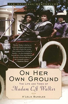 ON HER OWN GROUND: THE LIFE AND TIMES OF MADAM C.J. WALKER By A'lelia Bundles