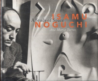 Isamu Noguchi: A Study of Space Torres, Ana Maria Artist Sculpture Hardcover