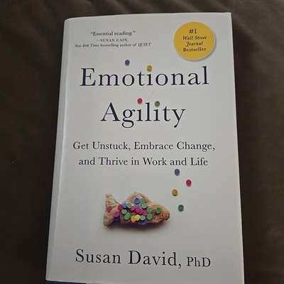 Emotional Agility : Get Unstuck, Embrace Change, and Thrive in Wo