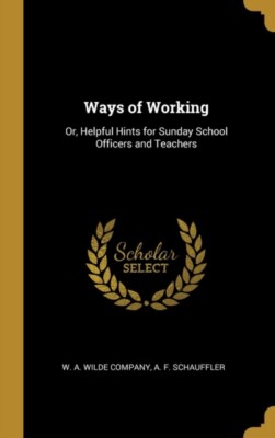W. A. Wilde Company - Ways of Working  Or Helpful Hints for Sunday Sc - X555z