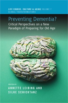 Preventing Dementia?: Critical Perspectives on a New Paradigm of Preparing for O