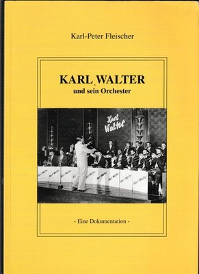 Karl Walter und sein Orchester- Eine Dokumentation Fleischer, Karl- Peter 