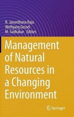 Management of Natural Resources in a Changing Environment by N. Janardhana Raju 