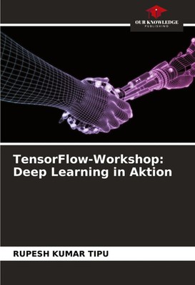 TensorFlow-Workshop: Deep Learning in Aktion | Rupesh Kumar Tipu | Taschenbuch