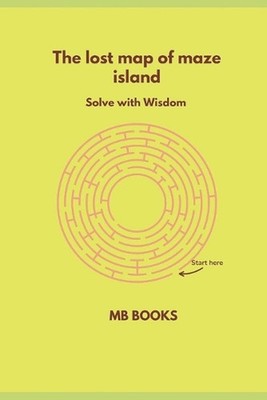 The lost map of the maze island: Solve with wisdom by Mb Books Paperback Book
