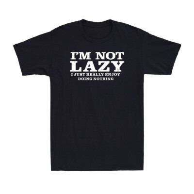 I'm Not Lazy I Just Really Enjoy Doing Nothing Funny Saying Joke Men's T-Shirt