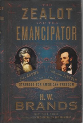 The Zealot and the Emancipator: John Brown, Abraham Lincoln, and the Struggle...