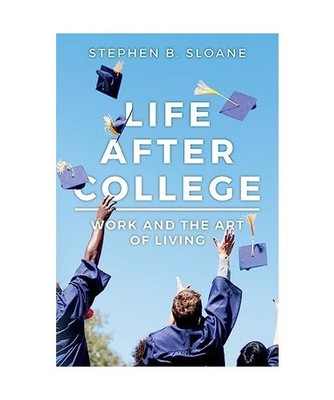 Life After College: Work and the Art of Living, Stephen B. Sloane