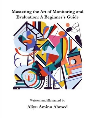 Mastering the Art of Monitoring and Evaluation: A Beginner's Guide by Aliyu Amin