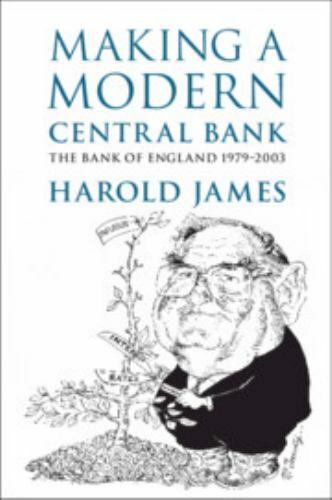 Making a Modern Central Bank The Bank of England 1979–2003 James Paperback