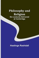 Hastings Rashdall | Philosophy And Religion ; Six Lectures Delivered At...