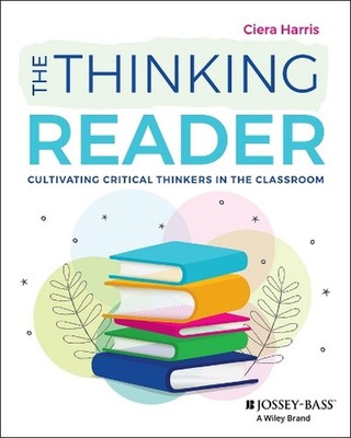 The Thinking Reader: Cultivating Critical Thinkers in the Classroom by Ciera Har